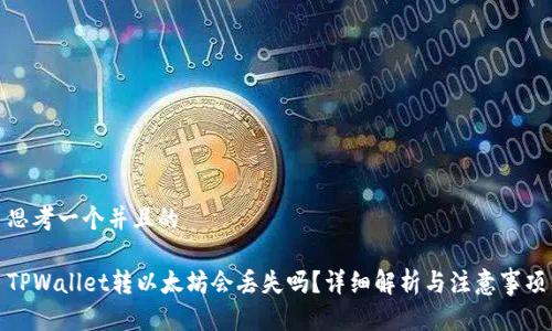 思考一个并且的

TPWallet转以太坊会丢失吗？详细解析与注意事项
